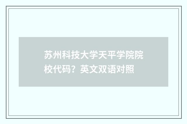 苏州科技大学天平学院院校代码？英文双语对照