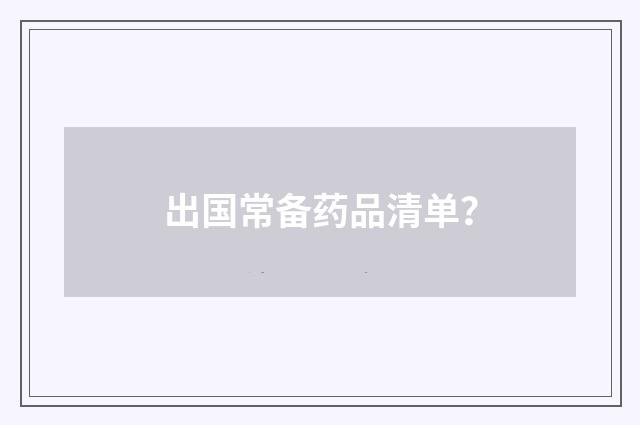 出国常备药品清单？
