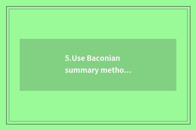 5.Use Baconian summary method
