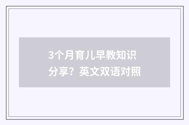3个月育儿早教知识分享?英文双语对照
