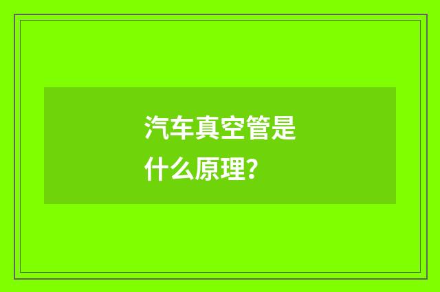 汽车真空管是什么原理?