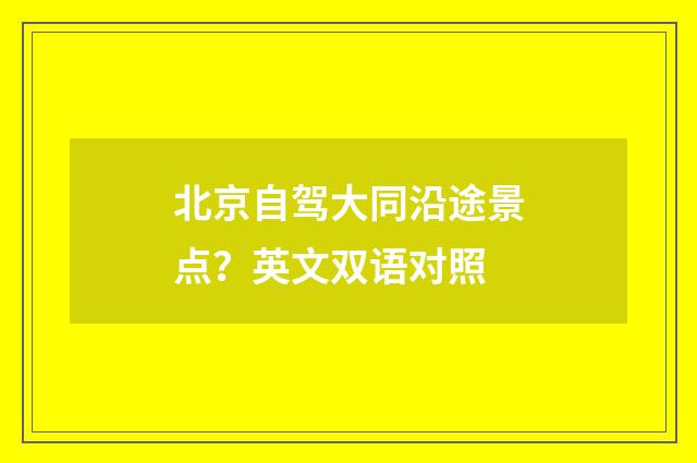 北京自驾大同沿途景点?英文双语对照