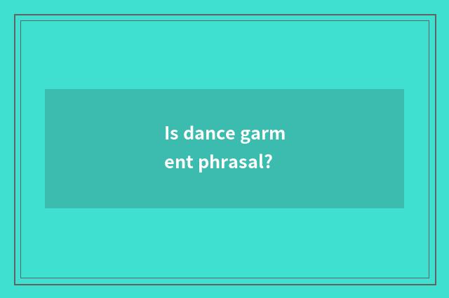 Is dance garment phrasal?
