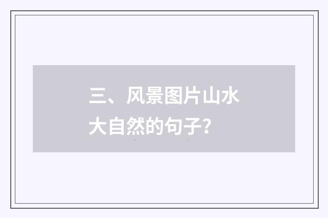 三、风景图片山水大自然的句子？