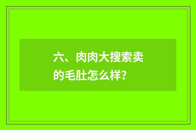 六、肉肉大搜索卖的毛肚怎么样？