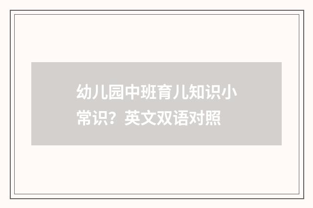 幼儿园中班育儿知识小常识？英文双语对照