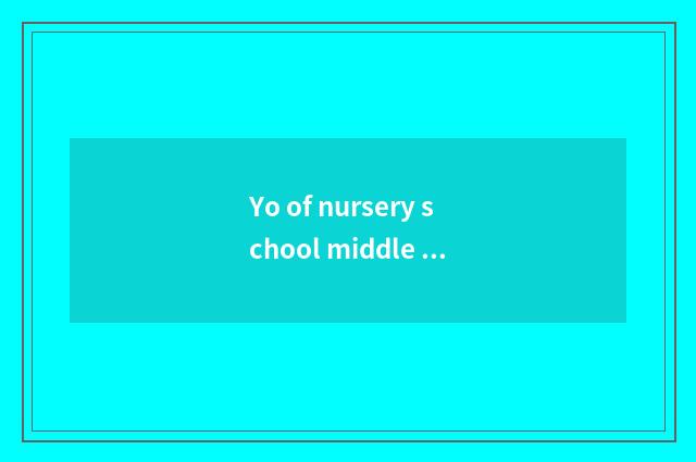 Yo of nursery school middle shift intellectual little common sense?