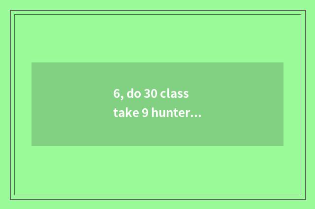6, do 30 class take 9 hunters what pet?