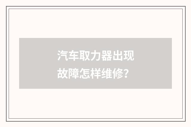 汽车取力器出现故障怎样维修？