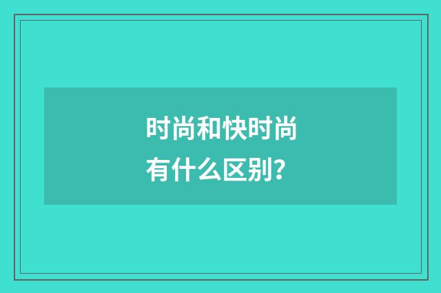 时尚和快时尚有什么区别?