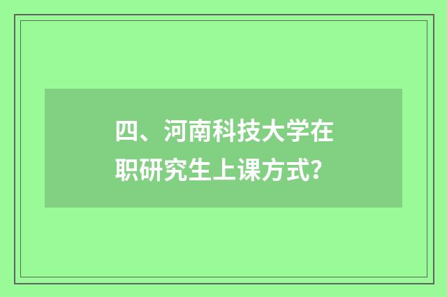 四、河南科技大学在职研究生上课方式？
