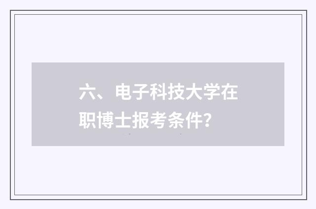 六、电子科技大学在职博士报考条件？
