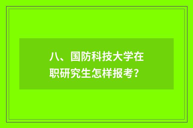 八、国防科技大学在职研究生怎样报考？
