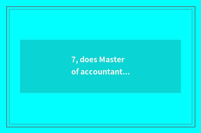 7, does Master of accountant of on-the-job graduate student take an examination 