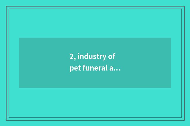 2, industry of pet funeral and interment how?