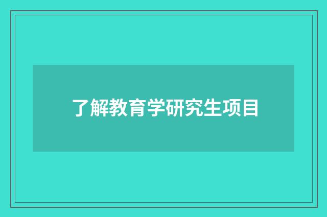 了解教育学研究生项目