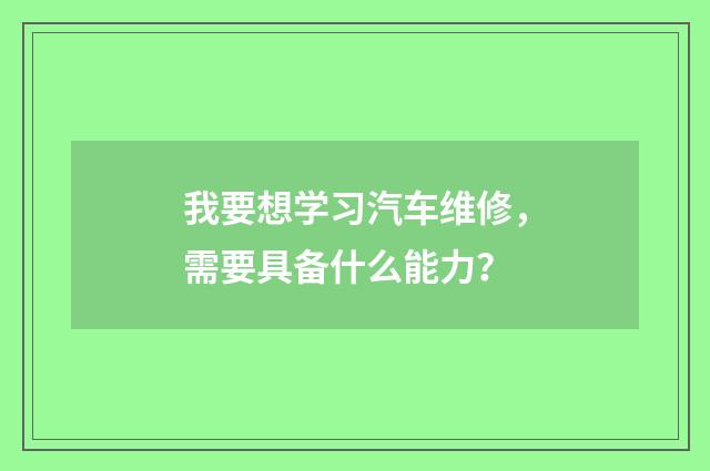 我要想学习汽车维修，需要具备什么能力？