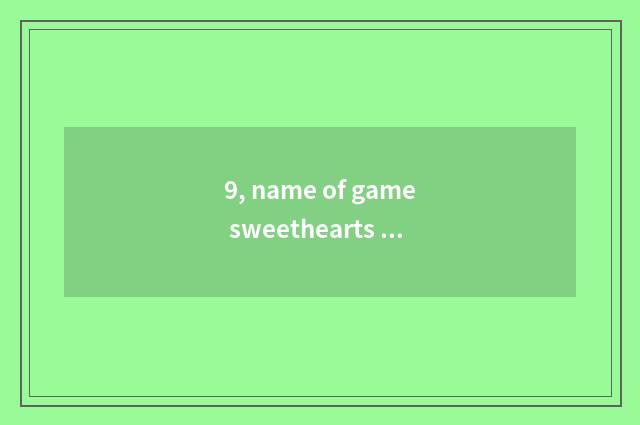 9, name of game sweethearts Cp?