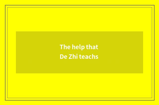 The help that De Zhi teachs