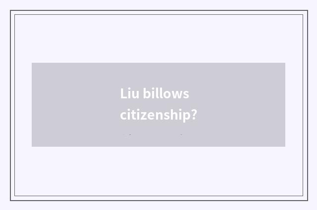 Liu billows citizenship?