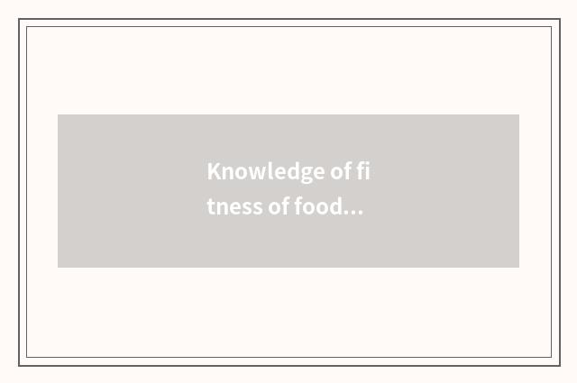 Knowledge of fitness of food preserve one's health?