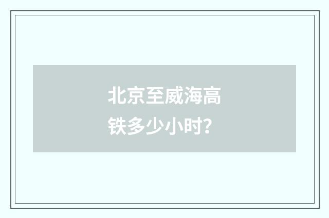 北京至威海高铁多少小时？