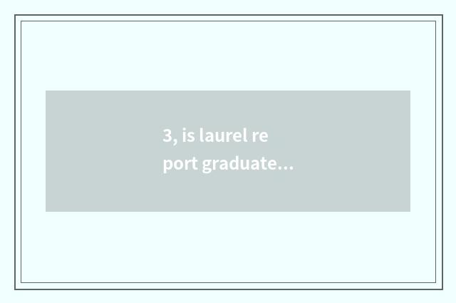 3, is laurel report graduate student in which campus?
