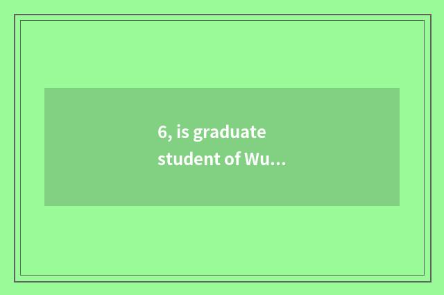 6, is graduate student of Wuhan spin college in which campus?