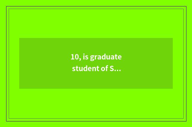 10, is graduate student of Shanghai Normal University in which campus?