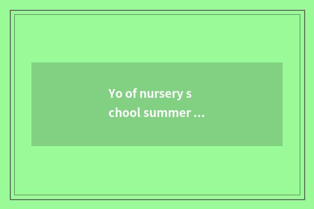 Yo of nursery school summer knowledge?
