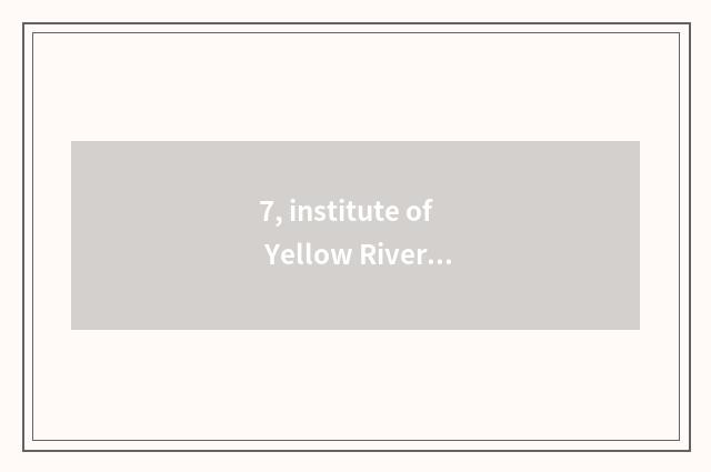7, institute of Yellow River science and technology a few?