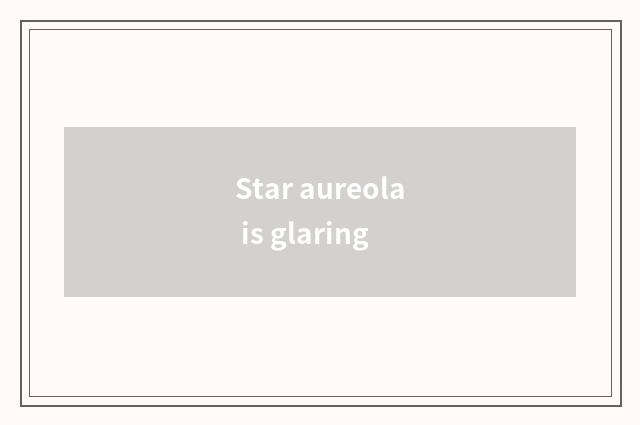 Star aureola is glaring