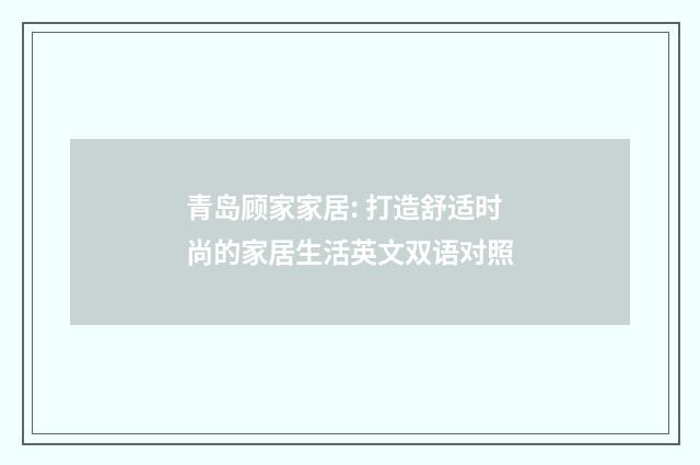 青岛顾家家居: 打造舒适时尚的家居生活英文双语对照