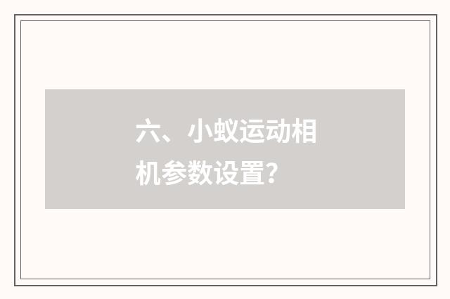 六、小蚁运动相机参数设置？