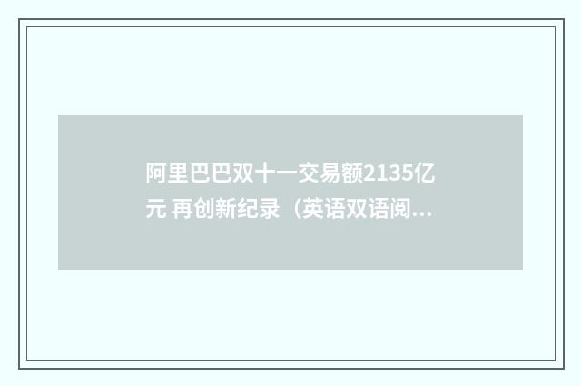 阿里巴巴双十一交易额2135亿元 再创新纪录（英语双语阅读）