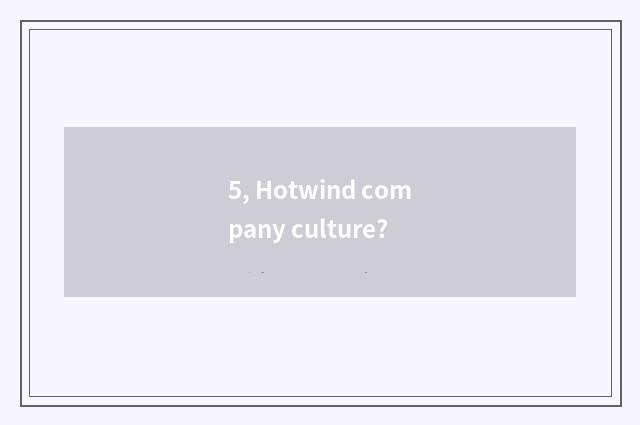 5, Hotwind company culture?