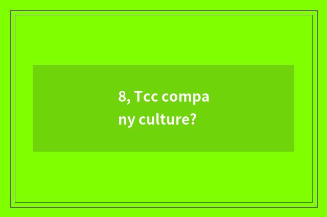 8, Tcc company culture?