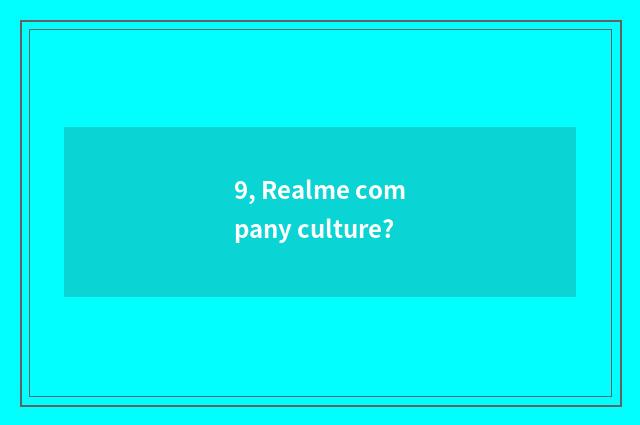 9, Realme company culture?