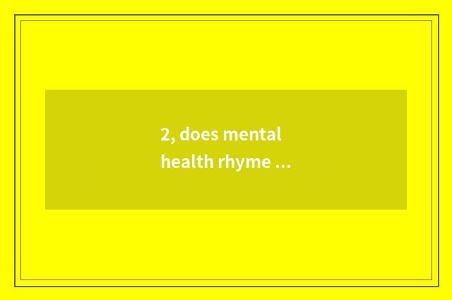 2, does mental health rhyme song?