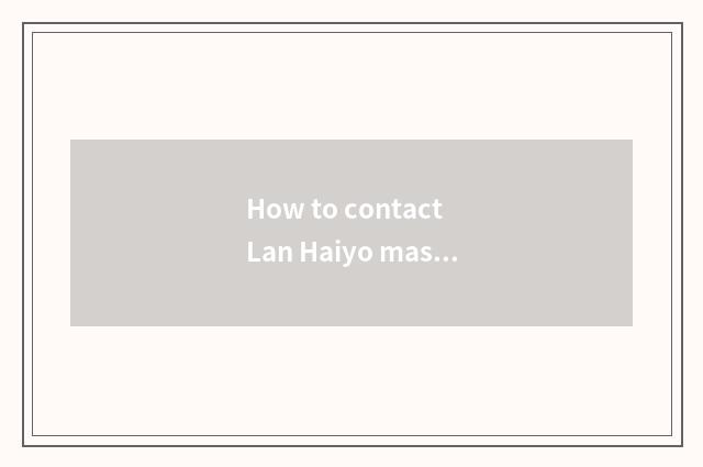 How to contact Lan Haiyo master?