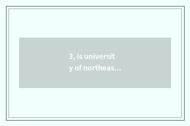 3, is university of northeast finance and economics northeastern which area?