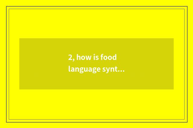 2, how is food language synthesized?