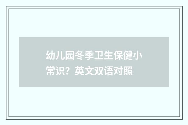 幼儿园冬季卫生保健小常识?英文双语对照