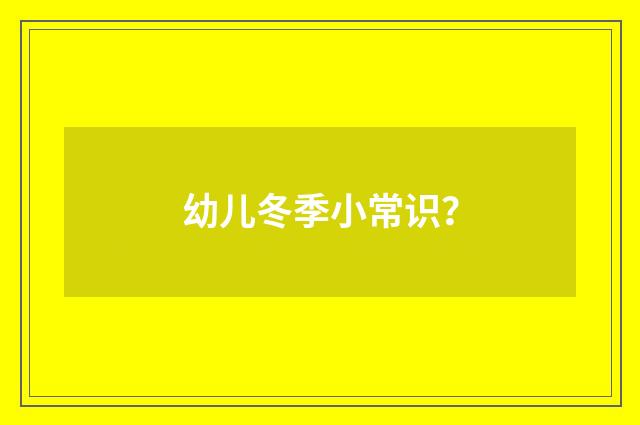 幼儿冬季小常识?