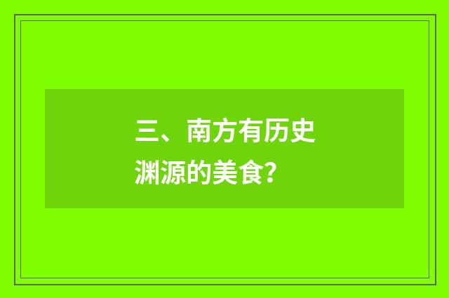 三、南方有历史渊源的美食？