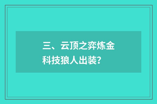 三、云顶之弈炼金科技狼人出装?