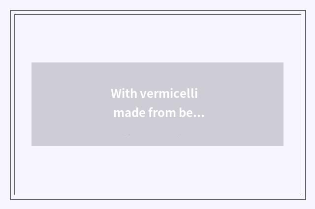 With vermicelli made from bean starch interactive built base of firm vermicelli 