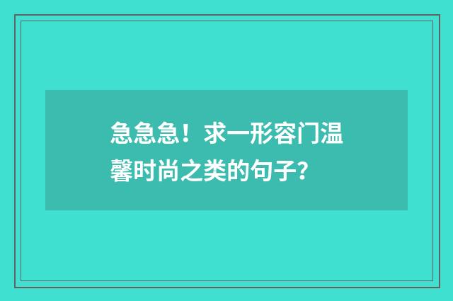 急急急！求一形容门温馨时尚之类的句子？