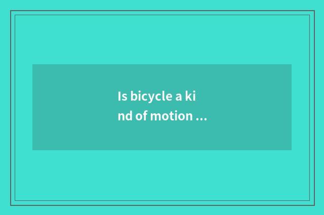 Is bicycle a kind of motion there is oxygen?