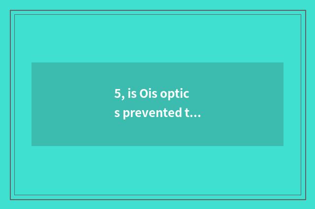5, is Ois optics prevented tremble to prevent the distinction that tremble with